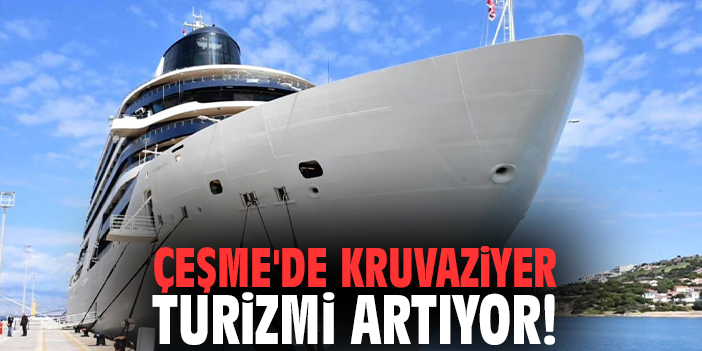 Çeşme'de kruvaziyer turizmi artıyor!