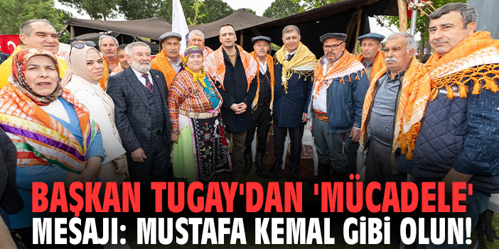 Başkan Cemil Tugay'dan 'mücadele' mesajı: Mustafa Kemal gibi olun!