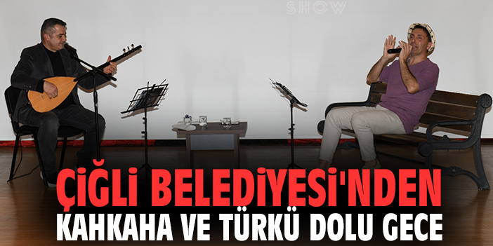 Çiğli Belediyesi'nden kahkaha ve türkü dolu gece