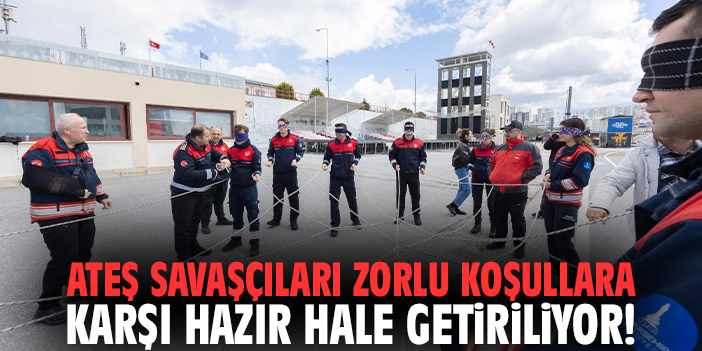 Ateş savaşçıları zorlu koşullara karşı hazır hale getiriliyor!