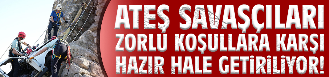 Ateş savaşçıları zorlu koşullara karşı hazır hale getiriliyor!