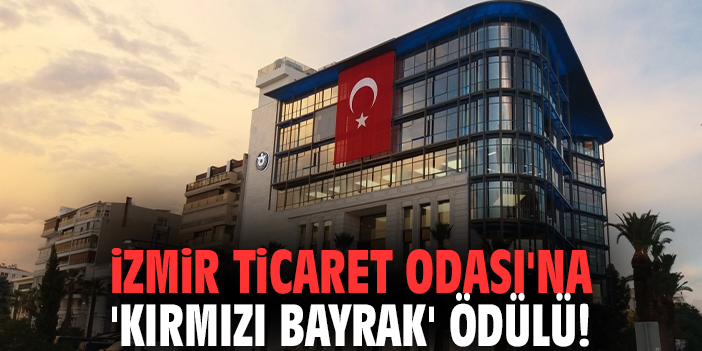 İzmir Ticaret Odası'na 'Kırmızı Bayrak' ödülü!