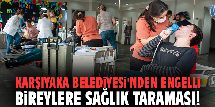 Karşıyaka Belediyesi'nden engelli bireylere sağlık taraması!