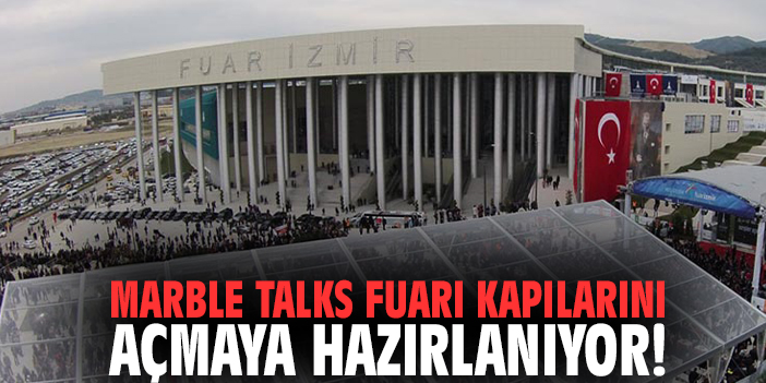 Marble Talks Fuarı kapılarını açmaya hazırlanıyor!