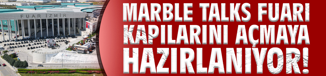 Marble Talks Fuarı kapılarını açmaya hazırlanıyor!