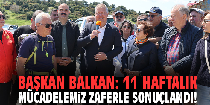 Başkan Balkan: 11 haftalık Mücadelemiz zaferle sonuçlandı!