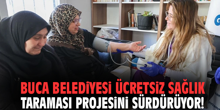 Buca Belediyesi ücretsiz sağlık taraması projesini sürdürüyor!