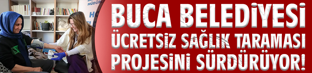 Buca Belediyesi ücretsiz sağlık taraması projesini sürdürüyor!