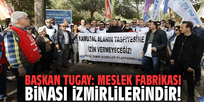 Başkan Tugay: Meslek Fabrikası binası İzmirlilerindir!