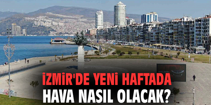Yeni haftada İzmir'de hava nasıl olacak?