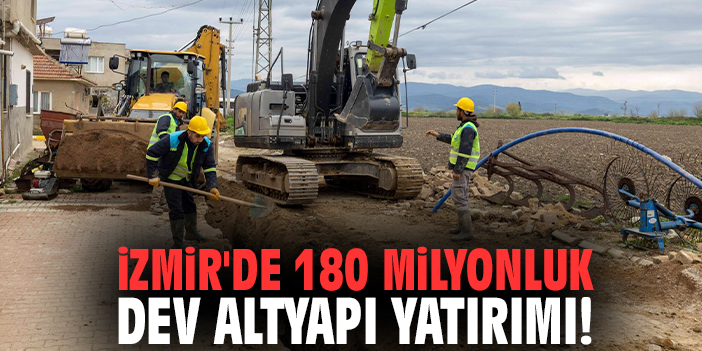 İzmir'de 180 milyonluk dev altyapı yatırımı!