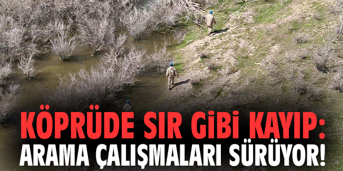 Köprüde sır gibi kayıp: Arama çalışmaları sürüyor!