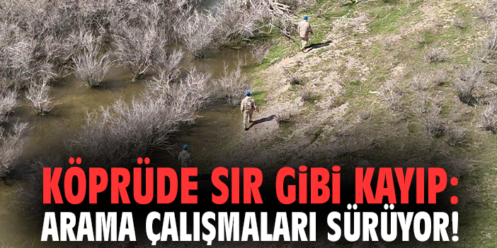 Köprüde sır gibi kayıp: Arama çalışmaları sürüyor!