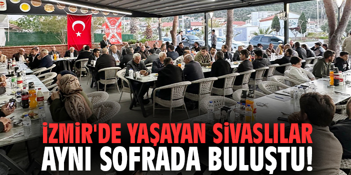 İzmir'de yaşayan Sivaslılar aynı sofrada buluştu!