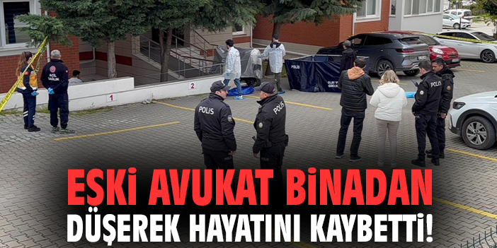 Eski avukat binadan düşerek hayatını kaybetti!