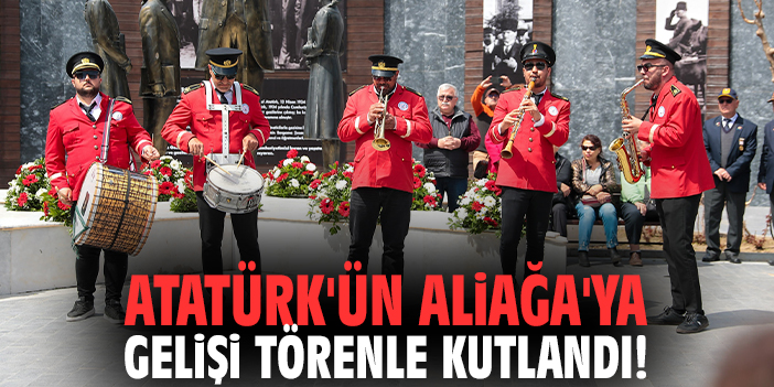 Aatatürk'ün Aliağa'ya gelişi törenle kutlandı!