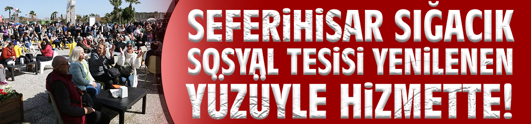 Seferihisar Sığacık Sosyal Tesisi yenilenen yüzüyle hizmette!