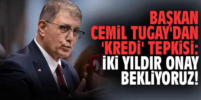 Başkan Cemil Tugay'dan 'Kredi' tepkisi: İki yıldır onay bekliyoruz!