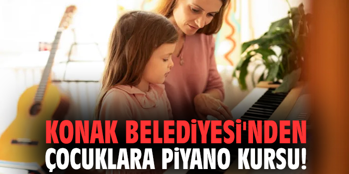 Konak Belediyesi'nden çocuklara piyano kursu!