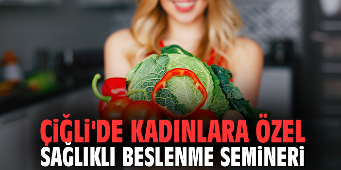 Çiğli'de kadınlara özel Sağlıklı Beslenme Semineri