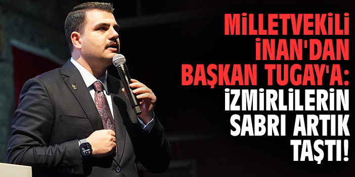 Milletvekili İnan'dan Başkan Tugay'a: İzmirlilerin sabrı artık taştı!