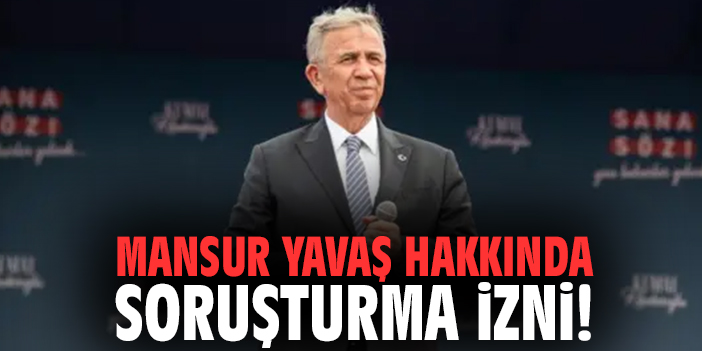 Mansur Yavaş hakkında soruşturma izni!