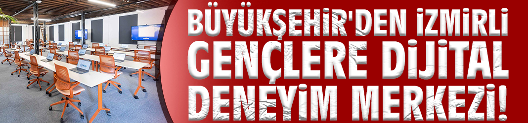 Büyükşehir'den İzmirli gençlere dijital deneyim merkezi!