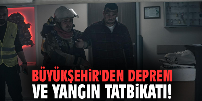 Büyükşehir'den deprem ve yangın tatbikatı!