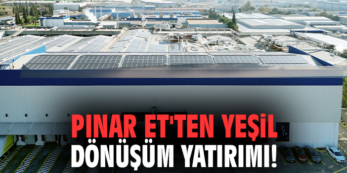 Pınar Et'ten yeşil dönüşüm yatırımı!
