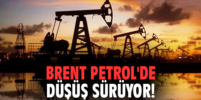Brent Petrol'de düşüş sürüyor!