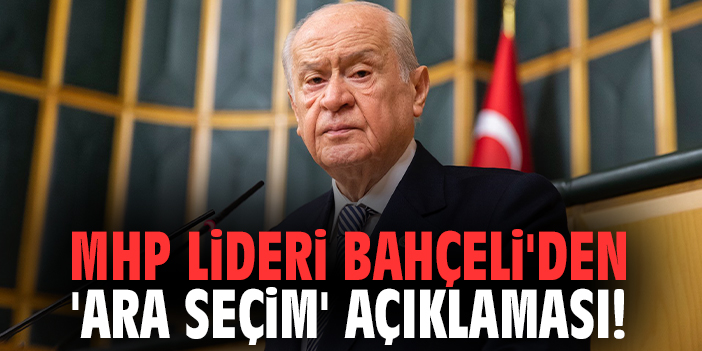 MHP Lideri Bahçeli'den 'Ara seçim' açıklaması!