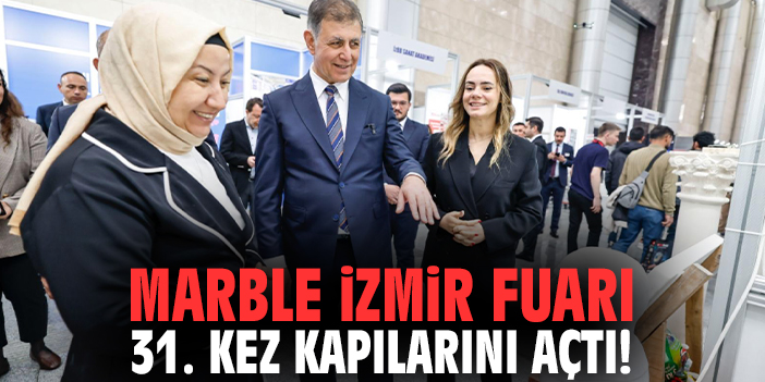 Marble İzmir Fuarı 31. kez kapılarını açtı!