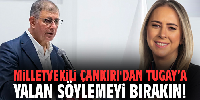 Milletvekili Çankırı'dan Tugay'a: Yalan söylemeyi bırakın!