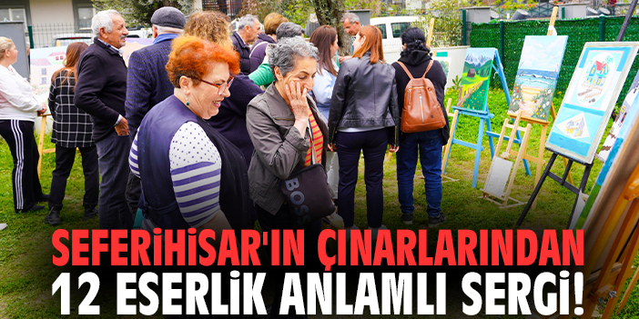 Seferihisar'ın çınarlarından 12 eserlik anlamlı sergi!