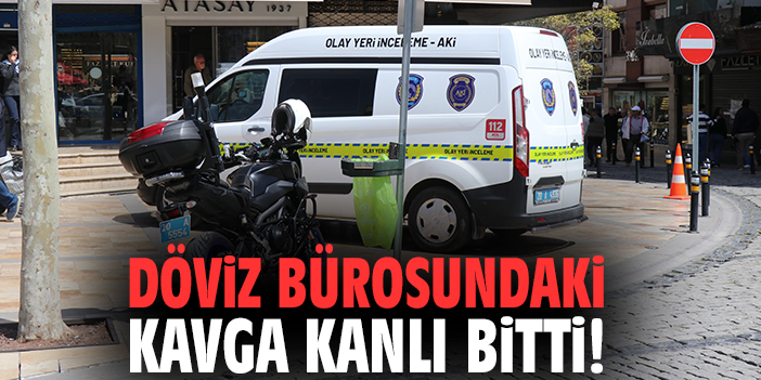 Döviz bürosundaki kavga kanlı bitti!