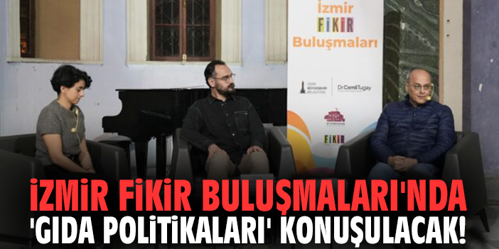 İzmir Fikir Buluşmaları'nda 'Gıda Politikaları' konuşulacak!
