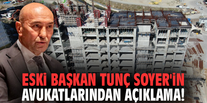 Eski başkan Tunç Soyer'in avukatlarından açıklama!