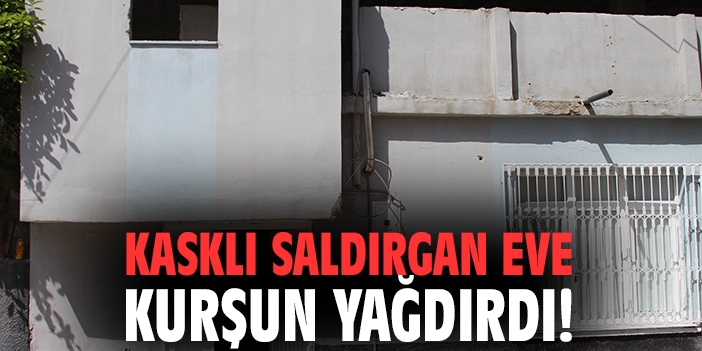 Kasklı saldırgan eve kurşun yağdırdı!