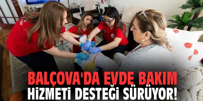 Balçova'da evde bakım hizmeti desteği sürüyor!