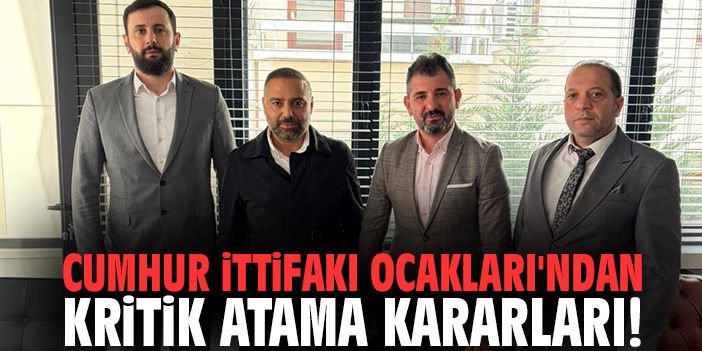Cumhur İttifakı Ocakları'ndan kritik atama kararları!