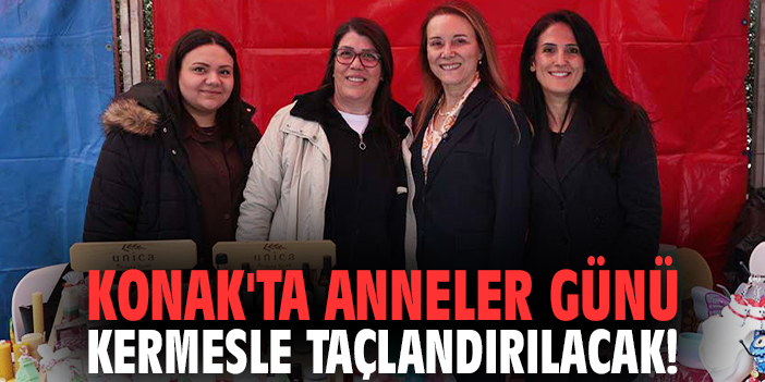 Konak'ta Anneler Günü kermesle taçlandırılacak!