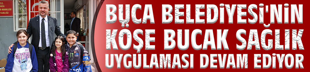 Buca Belediyesi'nin Köşe Bucak Sağlık uygulaması devam ediyor