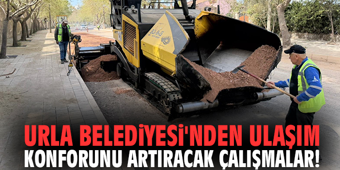 Urla Belediyesi'nden ulaşım konforunu artıracak çalışmalar!