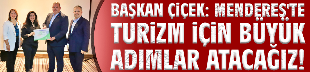 Başkan Çiçek: Menderes'te turizm için büyük adımlar atacağız!