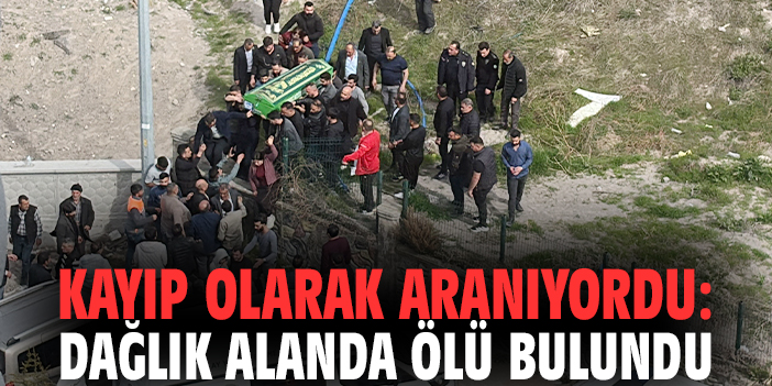 Kayıp olarak aranıyordu: Dağlık alanda ölü bulundu