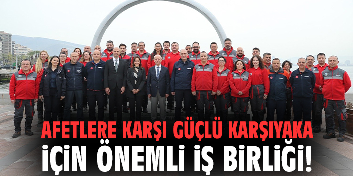 Afetlere karşı güçlü Karşıyaka için önemli iş birliği!