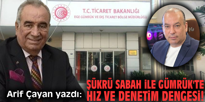 Şükrü Sabah ile Gümrük'te hız ve denetim dengesi!