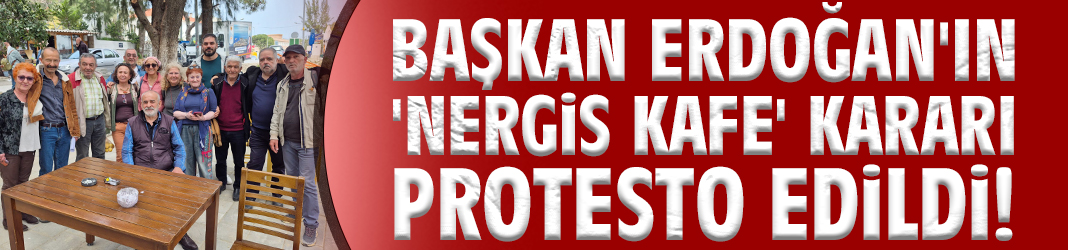 Başkan Erdoğan'ın 'Nergis Kafe' kararı protesto edildi!