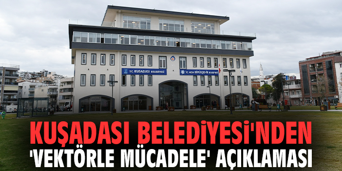 Kuşadası Belediyesi'nden 'Vektörle mücadele' açıklaması