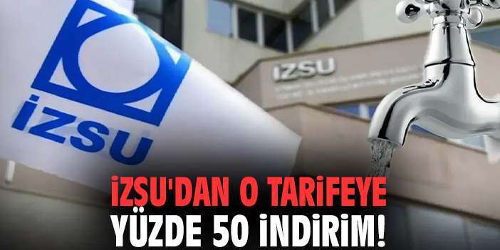 İZSU'dan o tarifeye yüzde 50 indirim!